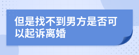 但是找不到男方是否可以起诉离婚