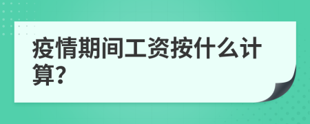 疫情期间工资按什么计算？