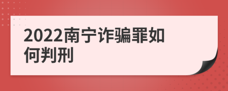 2022南宁诈骗罪如何判刑