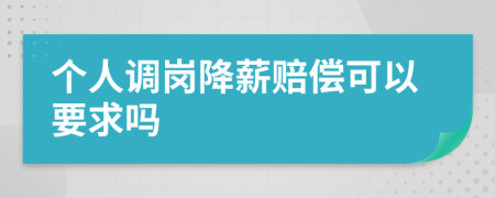 个人调岗降薪赔偿可以要求吗