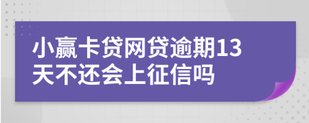 小赢卡贷网贷逾期13天不还会上征信吗