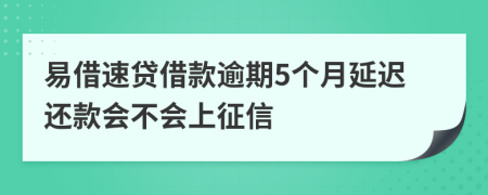 易借速贷借款逾期5个月延迟还款会不会上征信