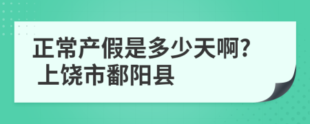 正常产假是多少天啊? 上饶市鄱阳县