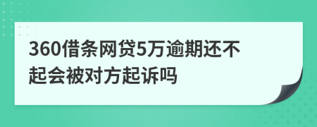360借条网贷5万逾期还不起会被对方起诉吗