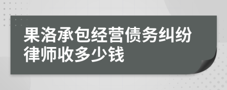 果洛承包经营债务纠纷律师收多少钱