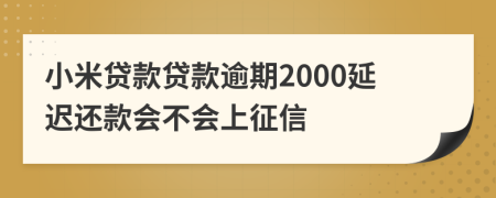 小米贷款贷款逾期2000延迟还款会不会上征信