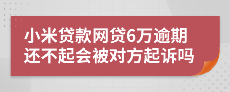 小米贷款网贷6万逾期还不起会被对方起诉吗