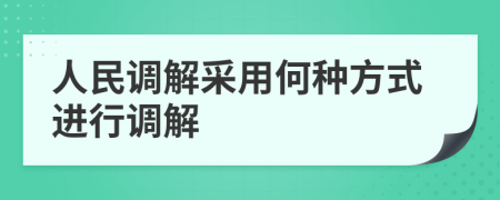 人民调解采用何种方式进行调解
