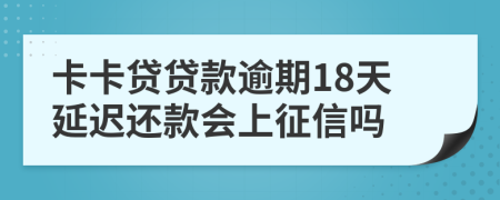 卡卡贷贷款逾期18天延迟还款会上征信吗