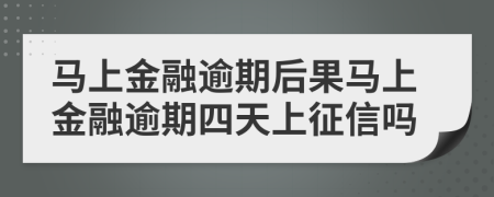 马上金融逾期后果马上金融逾期四天上征信吗