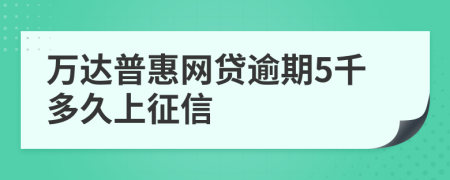 万达普惠网贷逾期5千多久上征信