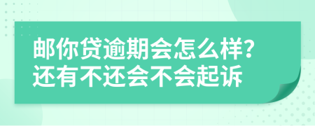 邮你贷逾期会怎么样？还有不还会不会起诉