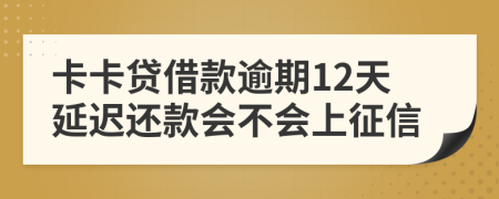 卡卡贷借款逾期12天延迟还款会不会上征信