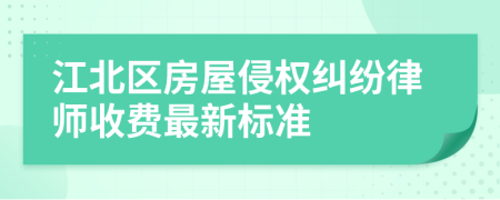 江北区房屋侵权纠纷律师收费最新标准