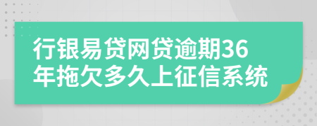 行银易贷网贷逾期36年拖欠多久上征信系统