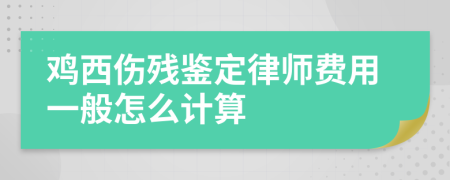 鸡西伤残鉴定律师费用一般怎么计算