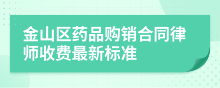 金山区药品购销合同律师收费最新标准