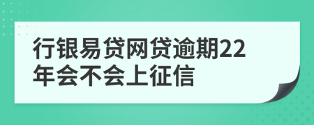行银易贷网贷逾期22年会不会上征信