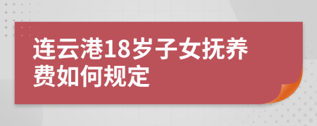 连云港18岁子女抚养费如何规定