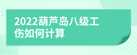 2022葫芦岛八级工伤如何计算