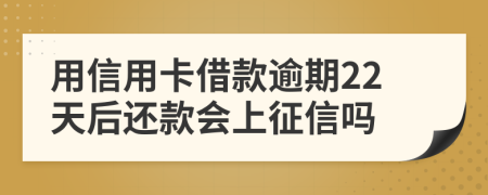 用信用卡借款逾期22天后还款会上征信吗