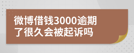 微博借钱3000逾期了很久会被起诉吗