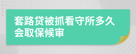 套路贷被抓看守所多久会取保候审