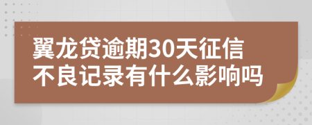 翼龙贷逾期30天征信不良记录有什么影响吗