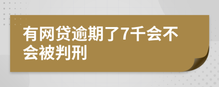 有网贷逾期了7千会不会被判刑