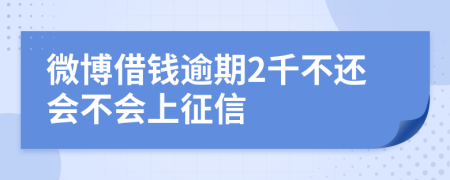 微博借钱逾期2千不还会不会上征信