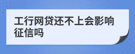 工行网贷还不上会影响征信吗