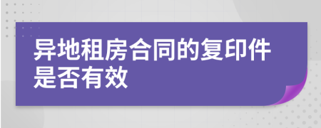 异地租房合同的复印件是否有效