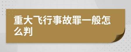 重大飞行事故罪一般怎么判