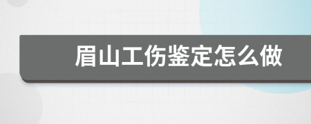 眉山工伤鉴定怎么做