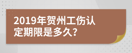 2019年贺州工伤认定期限是多久？