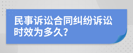 民事诉讼合同纠纷诉讼时效为多久？