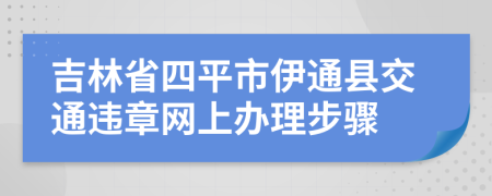 吉林省四平市伊通县交通违章网上办理步骤