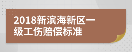 2018新滨海新区一级工伤赔偿标准