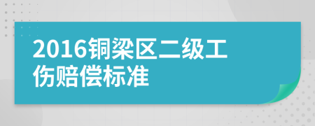 2016铜梁区二级工伤赔偿标准