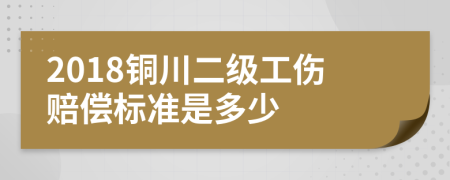 2018铜川二级工伤赔偿标准是多少