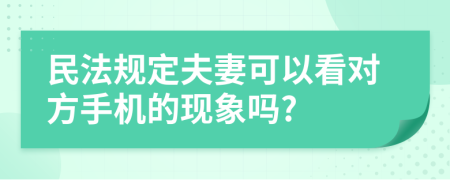 民法规定夫妻可以看对方手机的现象吗?