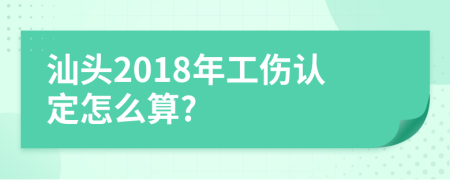 汕头2018年工伤认定怎么算?