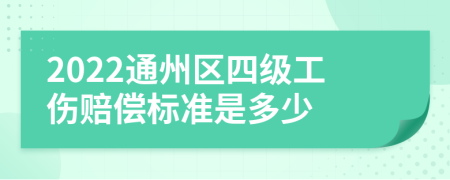 2022通州区四级工伤赔偿标准是多少