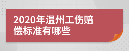 2020年温州工伤赔偿标准有哪些