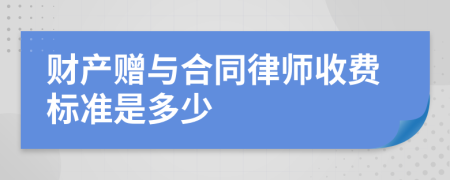 财产赠与合同律师收费标准是多少