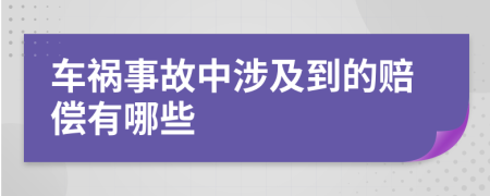 车祸事故中涉及到的赔偿有哪些