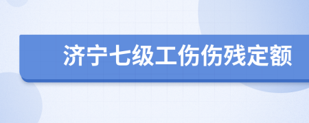 济宁七级工伤伤残定额