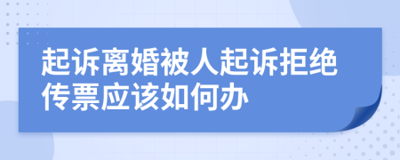 起诉离婚被人起诉拒绝传票应该如何办