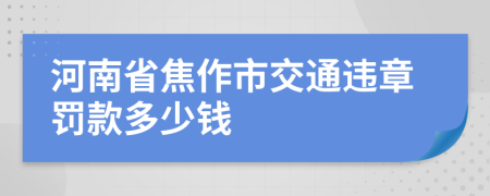 河南省焦作市交通违章罚款多少钱