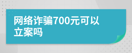 网络诈骗700元可以立案吗